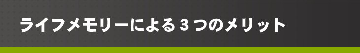 ライフメモリーによる3つのメリット